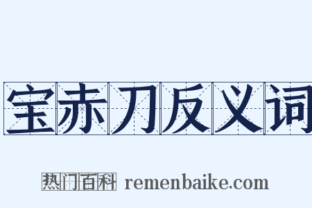 宝赤刀反义词是什么意思的图片
